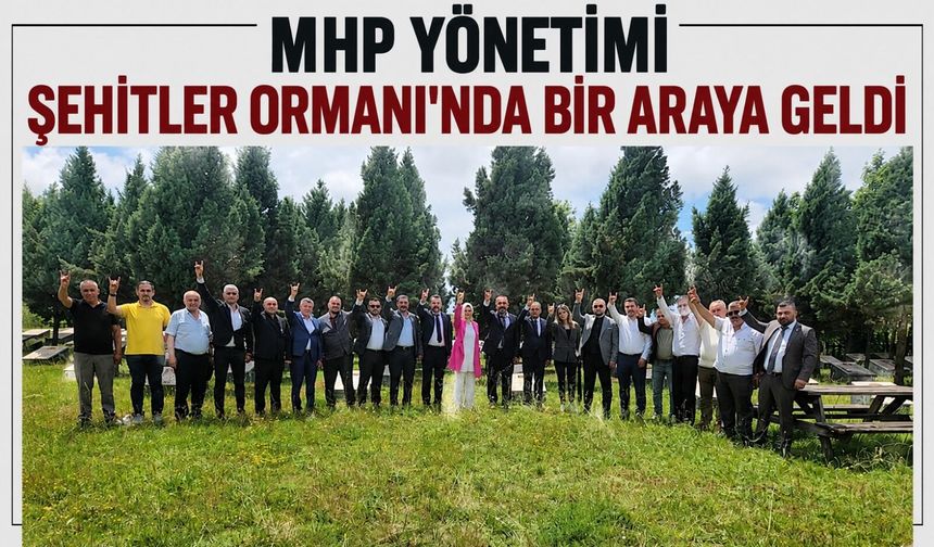 MHP Yönetimi Şehitler Ormanı'nda bir araya geldi