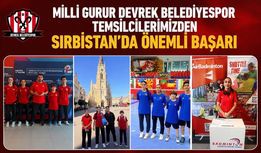 Milli gurur Devrek Belediyespor temsilcilerimizden Sırbistan’da önemli başarı