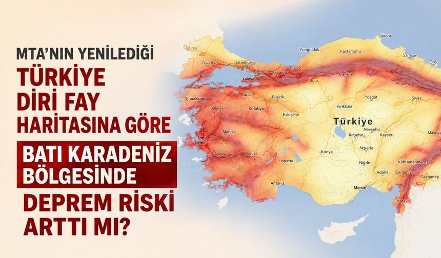 MTA’nın yenilediği Türkiye Diri Fay Haritasına göre Batı Karadeniz Bölgesinde deprem riski arttı mı?