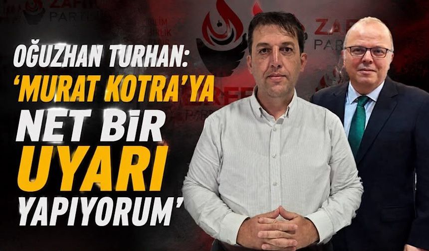 Oğuzhan Turhan: 'Murat Kotra'ya net bir uyarı yapıyorum'