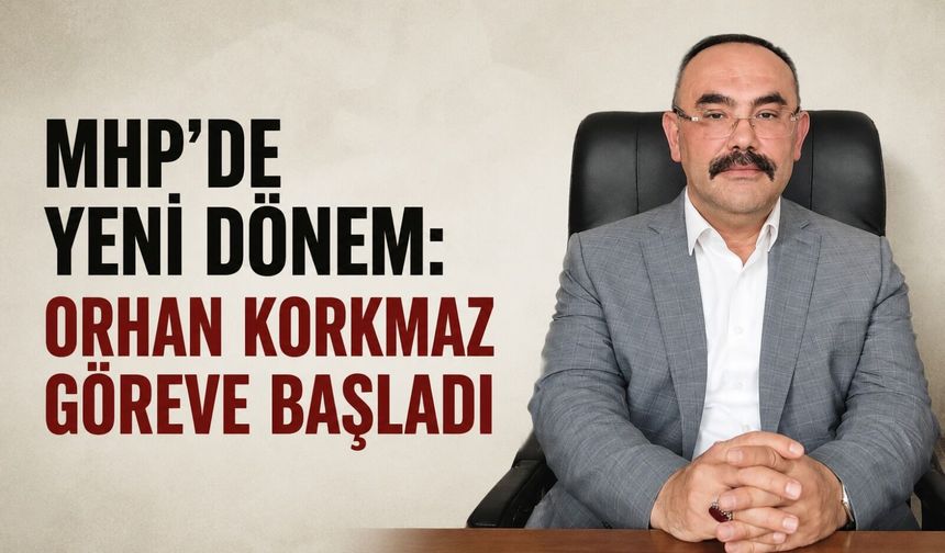 MHP’de yeni dönem: Orhan Korkmaz göreve başladı