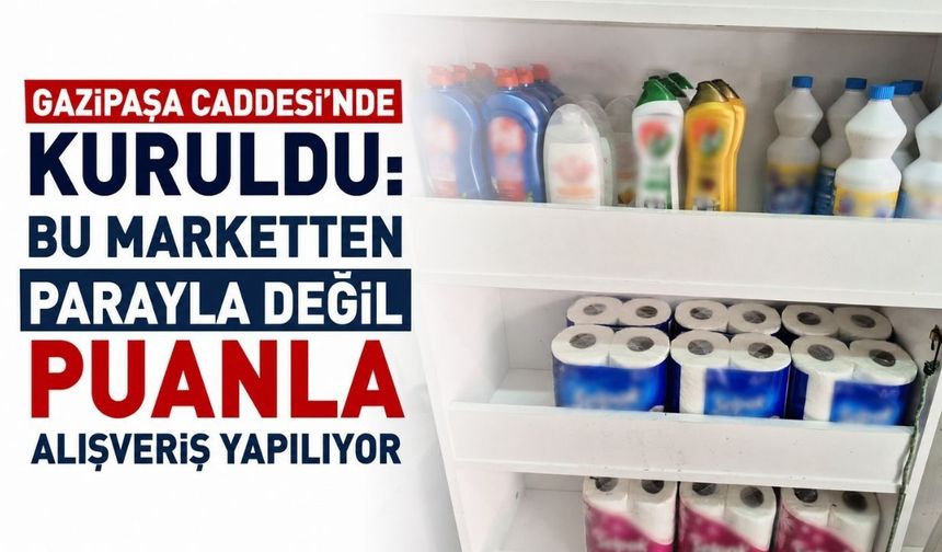 Gazipaşa Caddesi'nde kuruldu: Bu marketten parayla değil puanla alışveriş yapılıyor
