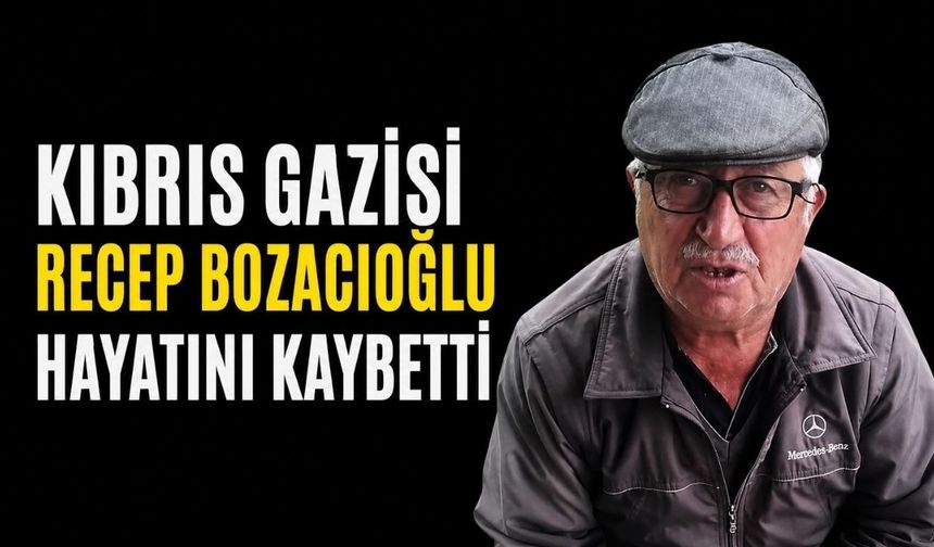 Kıbrıs Gazisi Recep Bozacıoğlu hayatını kaybetti