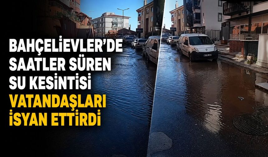 Bahçelievler’de saatler süren su kesintisi vatandaşları isyan ettirdi