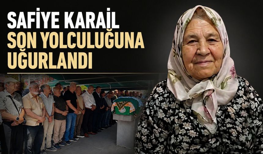 Safiye Karail son yolculuğuna uğurlandı