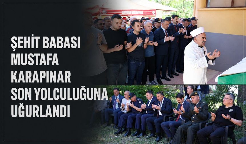 Şehit babası Mustafa Karapınar son yolculuğuna uğurlandı