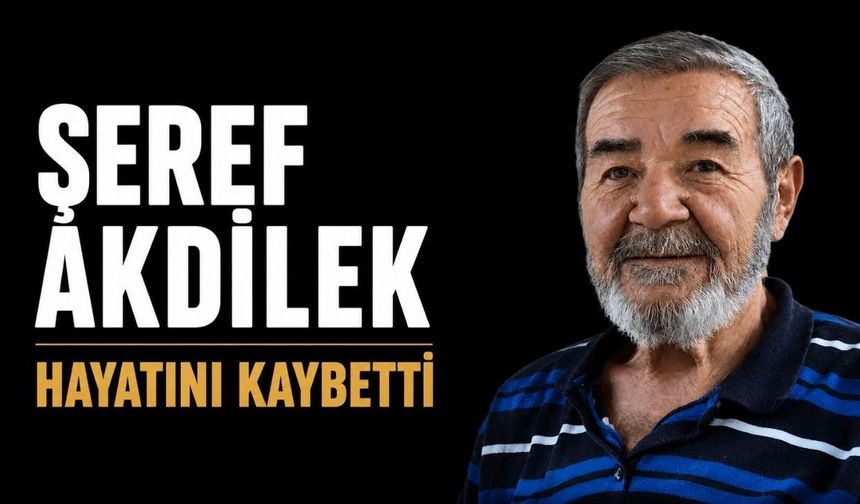 Şeref Akdilek hayatını kaybetti