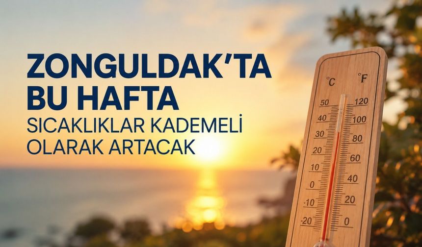 Zonguldak’ta bu hafta sıcaklıklar kademeli olarak artacak