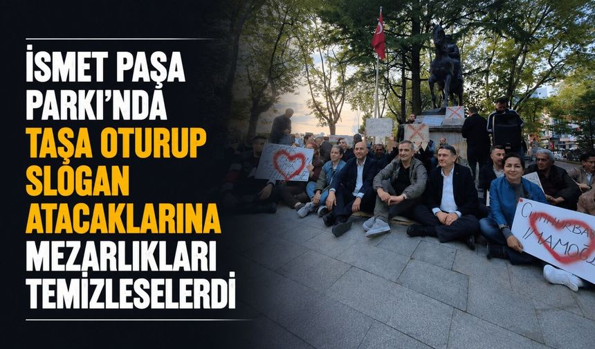 İsmet Paşa Parkı'nda taşa oturup slogan atacaklarına mezarlıkları temizleselerdi