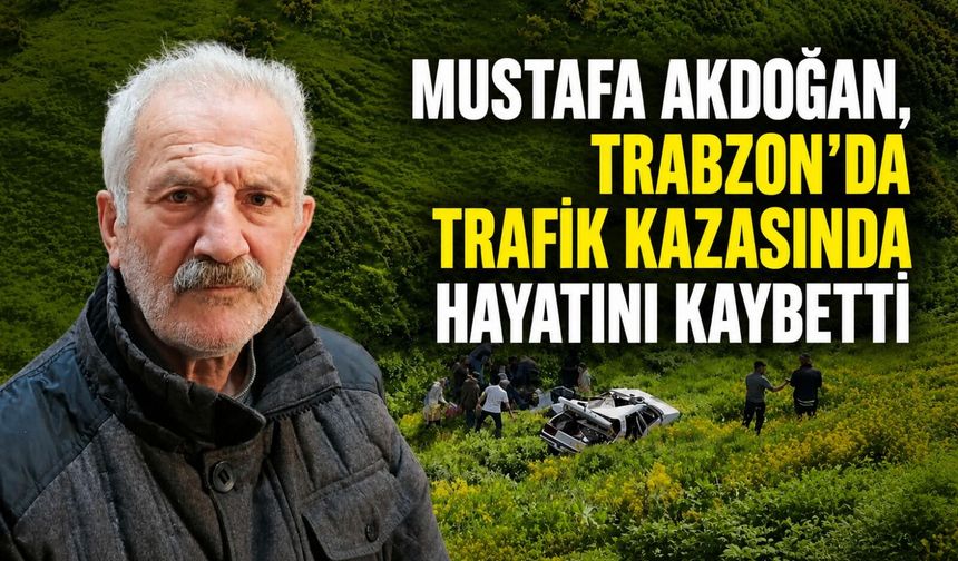 Mustafa Akdoğan, Trabzon'da trafik kazasında hayatını kaybetti