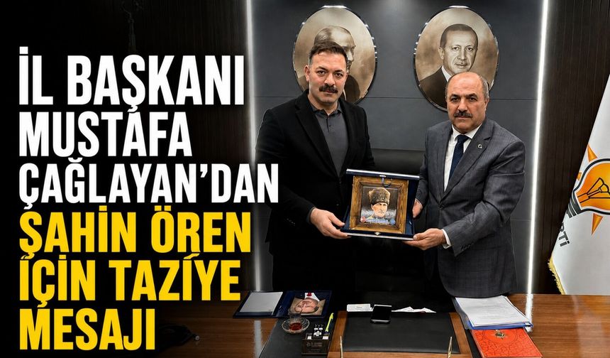 İl Başkanı Mustafa Çağlayan'dan Şahin Ören için taziye mesajı