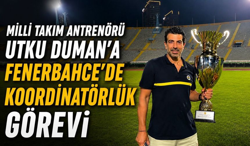 Milli Takım Antrenörü Utku Duman'a Fenerbahçe'de koordinatörlük görevi