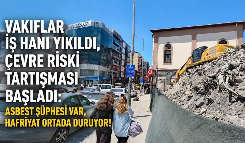 Vakıflar İş Hanı yıkıldı, çevre riski tartışması başladı: Asbest şüphesi var, hafriyat ortada duruyor!