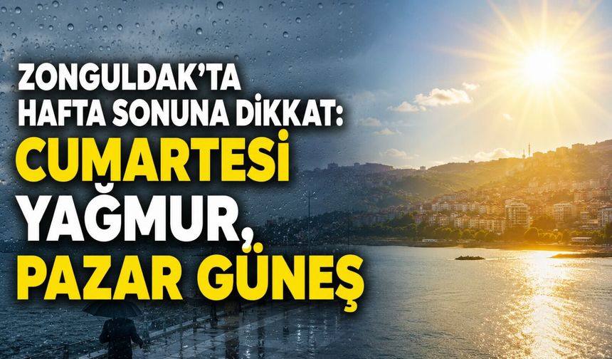 Zonguldak’ta hafta sonuna dikkat: Cumartesi yağmur, Pazar güneş