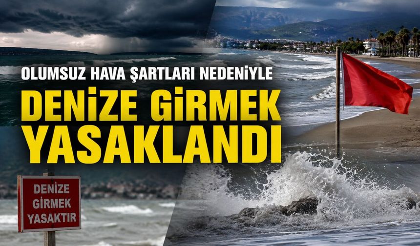 Olumsuz hava şartları nedeniyle denize girmek yasaklandı