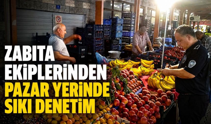 Zabıta ekiplerinden pazar yerinde sıkı denetim