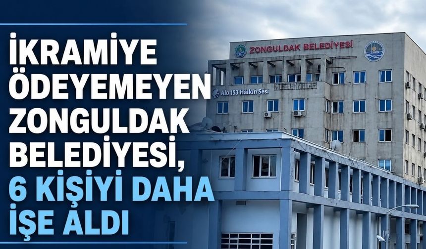 İkramiye ödeyemeyen Zonguldak Belediyesi, 6 kişiyi daha işe aldı
