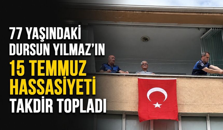 77 yaşındaki Dursun Yılmaz'ın 15 Temmuz hassasiyeti takdir topladı