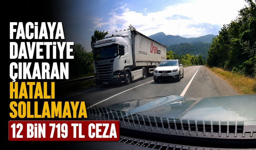 Faciaya davetiye çıkaran hatalı sollamaya 12 bin 719 TL ceza