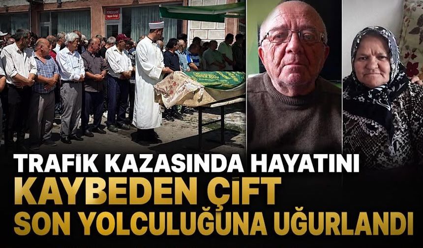 Trafik kazasında hayatını kaybeden çift son yolculuğuna uğurlandı