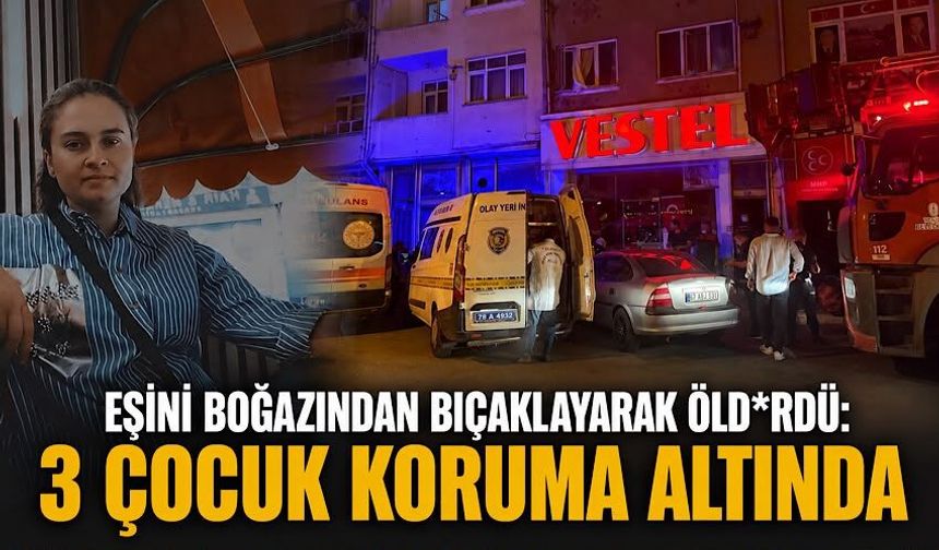 Eşini boğazından bıçaklayarak öld*rdü: 3 çocuk koruma altında
