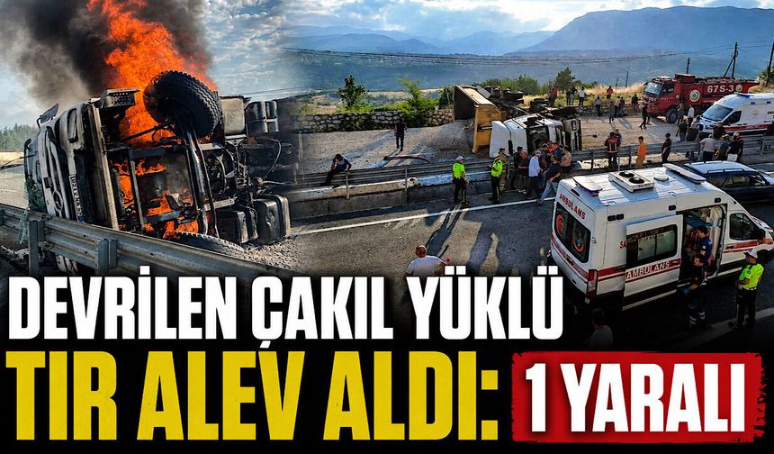 Devrilen çakıl yüklü tır alev aldı: 1 yaralı