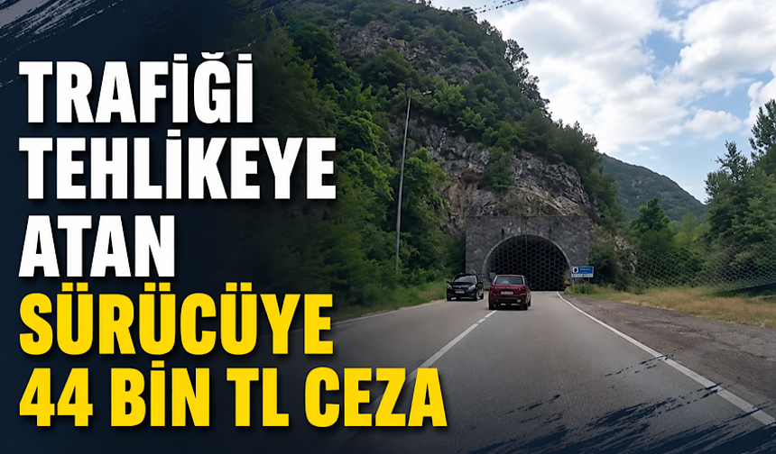 Trafiği tehlikeye atan sürücüye 44 bin TL ceza kesildi