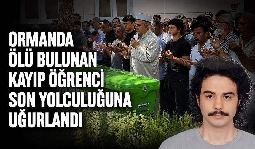 Ormanda ölü bulunan kayıp öğrenci son yolculuğuna uğurlandı