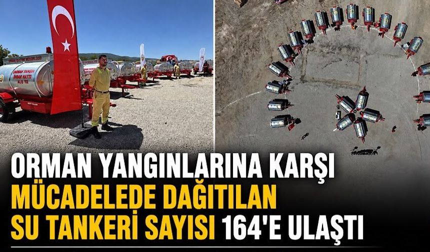 Orman yangınlarına karşı mücadelede dağıtılan su tankeri sayısı 164'e ulaştı