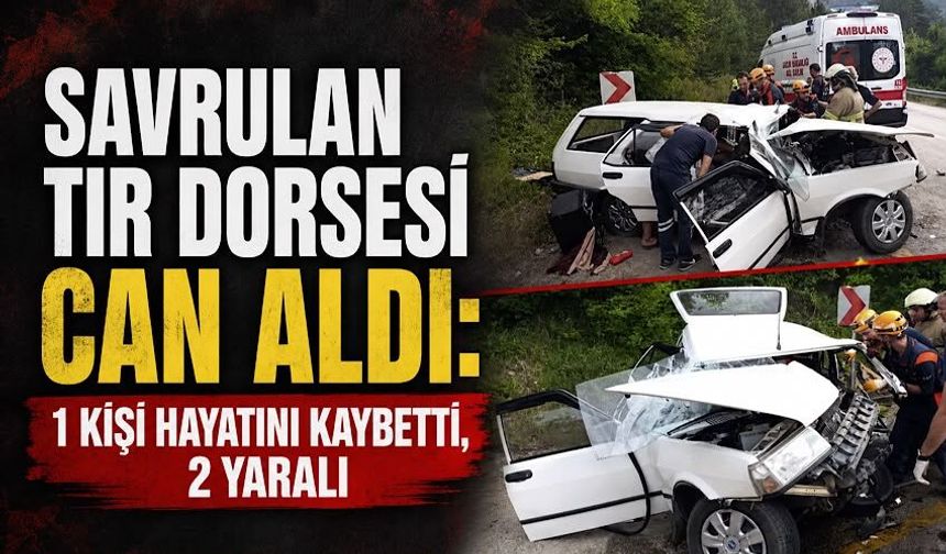 Savrulan tır dorsesi can aldı: 1 kişi hayatını kaybetti, 2 yaralı