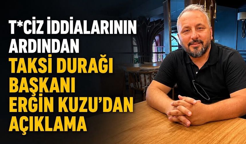 T*ciz iddialarının ardından Taksi Durağı Başkanı Ergin Kuzu'dan açıklama