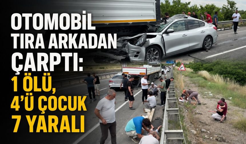 Otomobil tıra arkadan çarptı: 1 ölü, 4'ü çocuk 7 yaralı