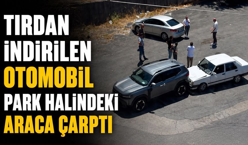 Tırdan indirilen otomobil park halindeki araca çarptı