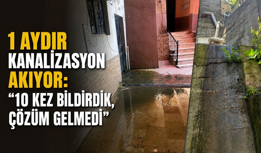 1 aydır kanalizasyon akıyor: “10 kez bildirdik, çözüm gelmedi”