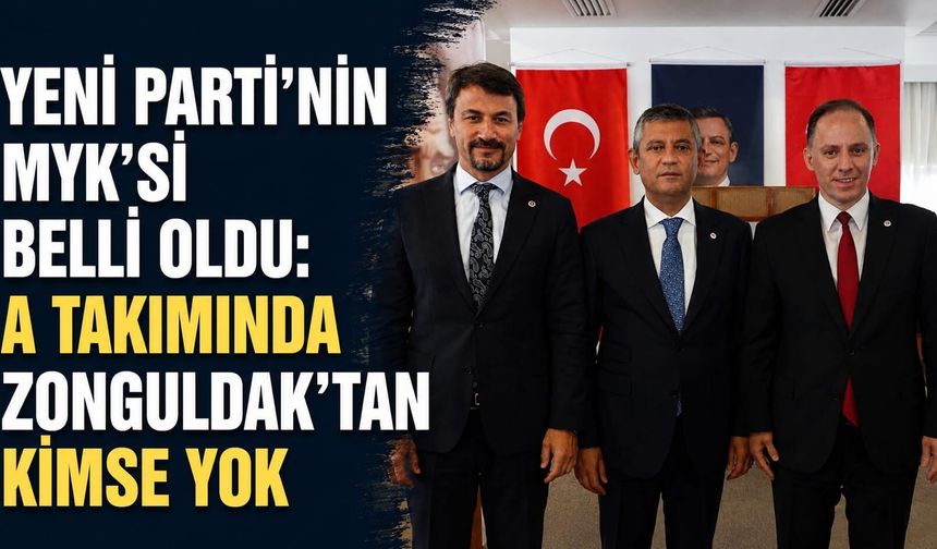 Yeni Parti'nin MYK'si belli oldu: A Takımında Zonguldak'tan kimse yok