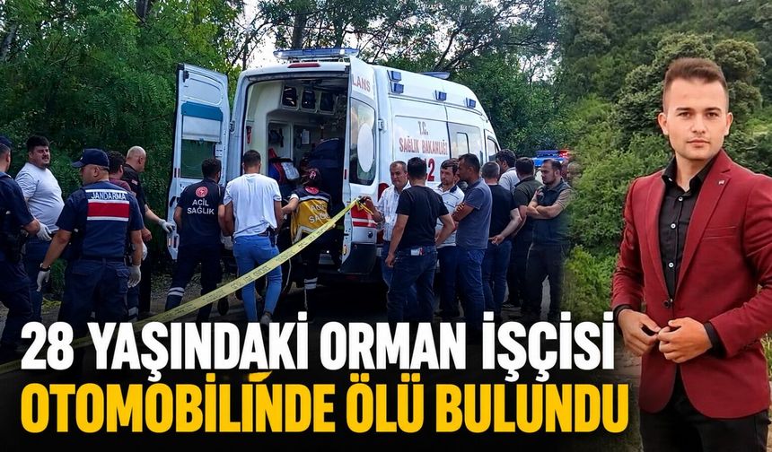28 yaşındaki orman işçisi otomobilinde ölü bulundu