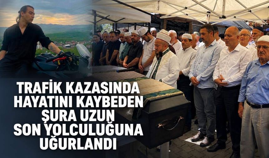 Trafik kazasında hayatını kaybeden Şura Uzun son yolculuğuna uğurlandı