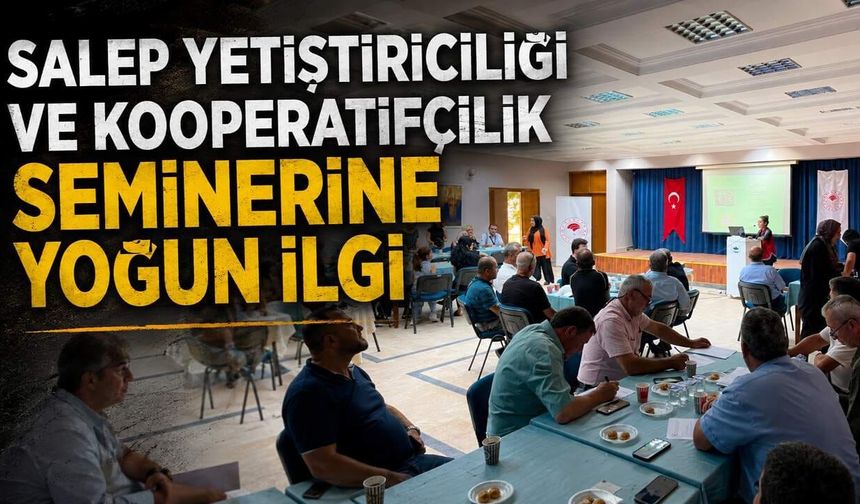 Salep yetiştiriciliği ve kooperatifçilik seminerine yoğun ilgi