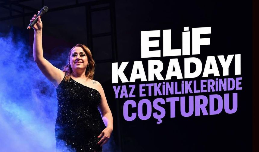 Elif Karadayı, yaz etkinliklerinde coşturdu