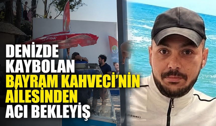 Denizde kaybolan Bayram Kahveci'nin ailesinden acı bekleyiş