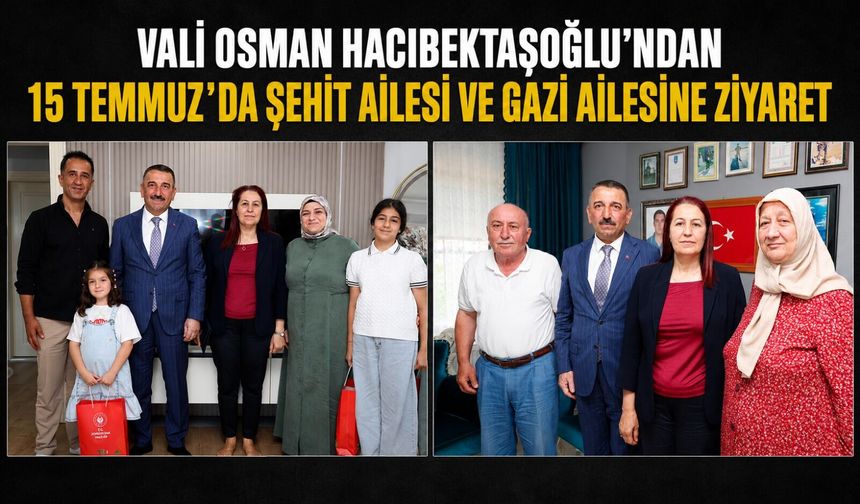 Vali Osman Hacıbektaşoğlu'ndan 15 Temmuz'da şehit ailesi ve gazi ailesine ziyaret