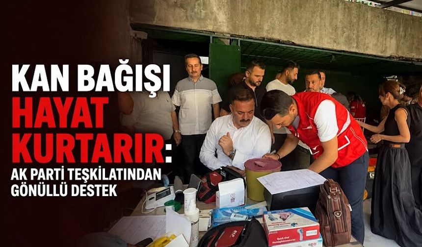 Kan bağışı hayat kurtarır: AK Parti teşkilatından gönüllü destek