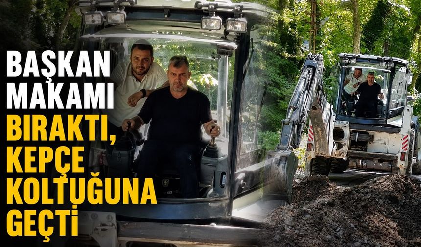 Başkan makamı bıraktı, kepçe koltuğuna geçti