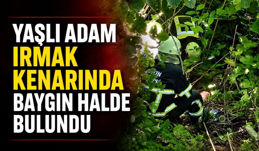 Yaşlı adam ırmak kenarında baygın halde bulundu
