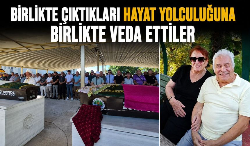 Birlikte çıktıkları hayat yolculuğuna birlikte veda ettiler