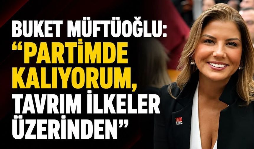 Buket Müftüoğlu: "Partimde kalıyorum, tavrım ilkeler üzerinden"