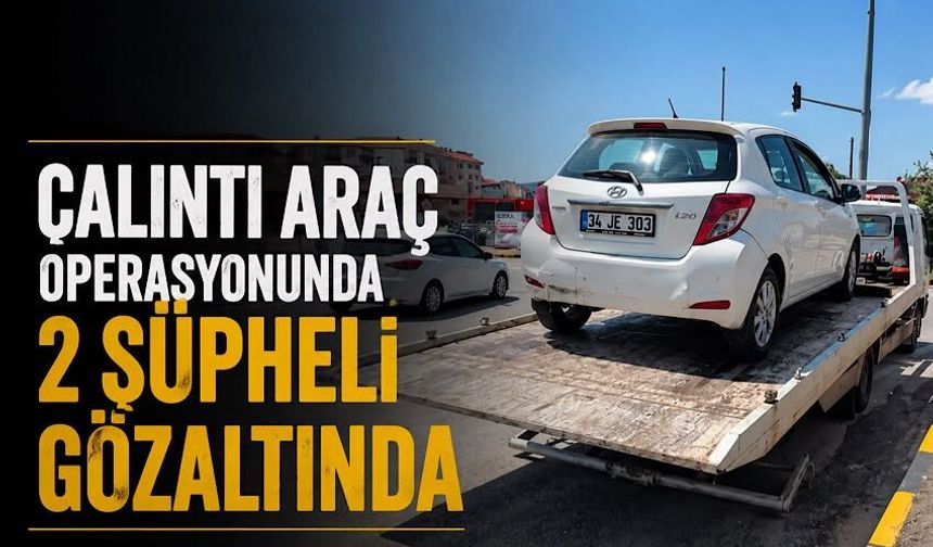 Çalıntı araç operasyonunda 2 şüpheli gözaltında