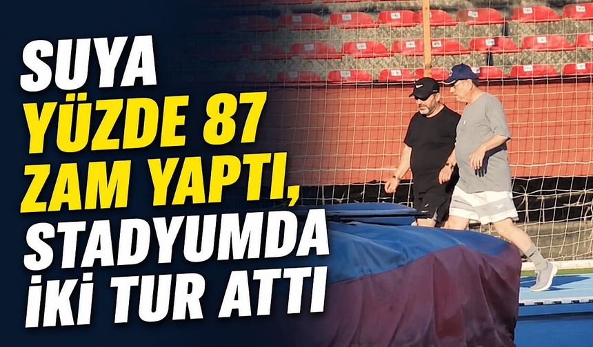 Suya yüzde 87 zam yaptı, stadyumda iki tur attı