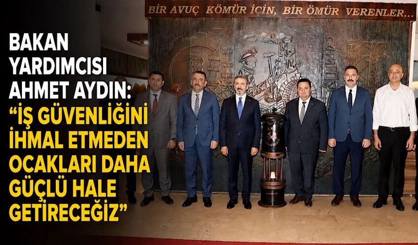 Bakan Yardımcısı Ahmet Aydın: "İş güvenliğini ihmal etmeden ocakları daha güçlü hale getireceğiz"