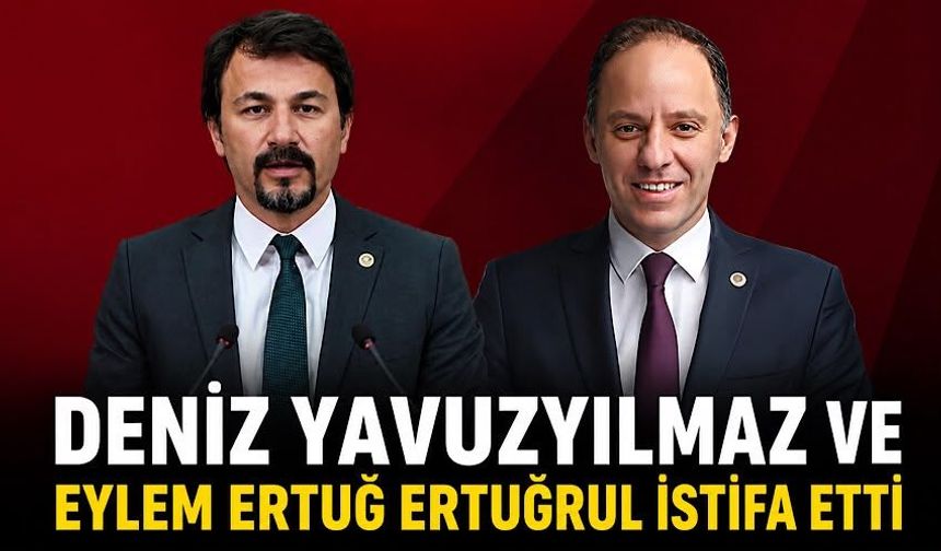 Deniz Yavuzyılmaz ve Eylem Ertuğ Ertuğrul istifa etti